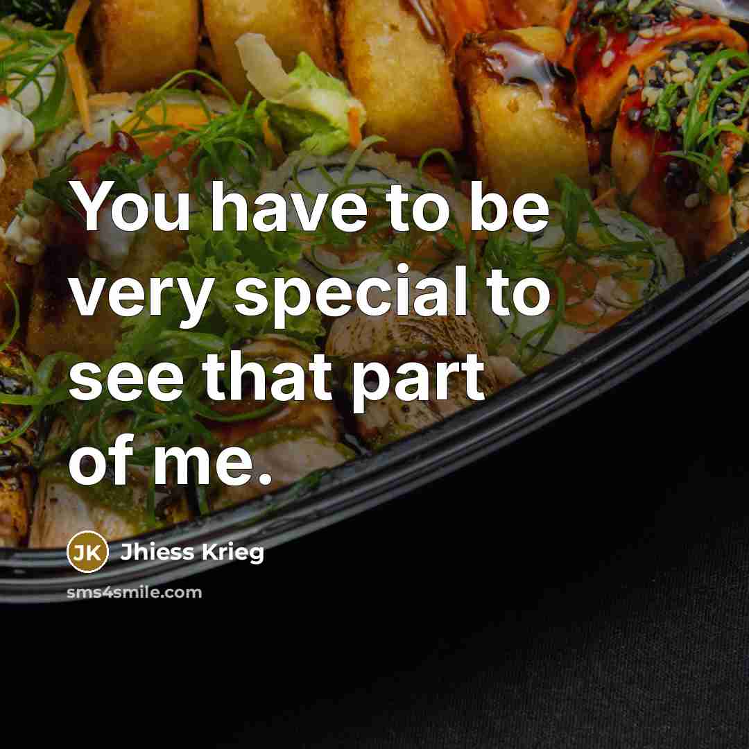 “You have to be very special to see that part of me.” quote by Jhiess Krieg