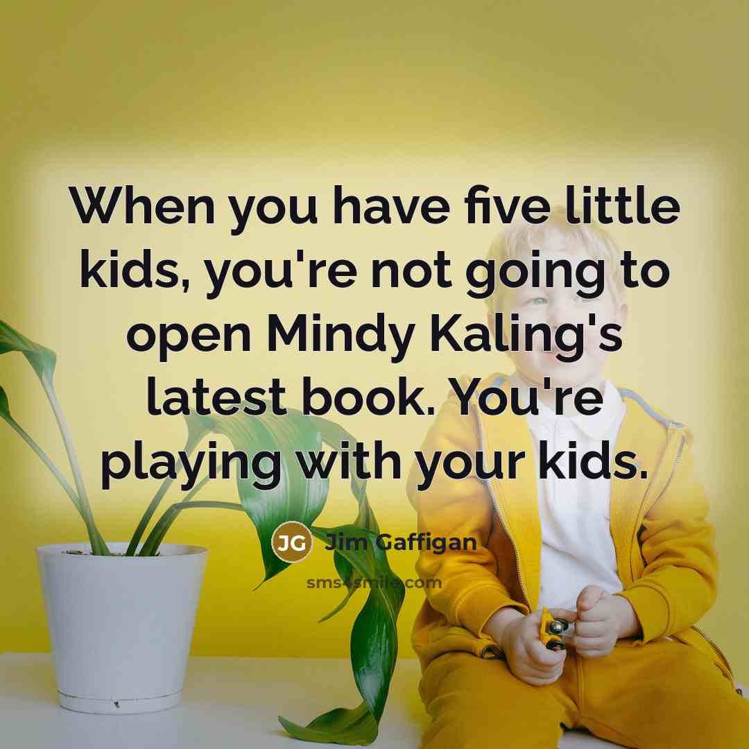 “When you have five little kids, you're not going to…” quote by Jim Gaffigan