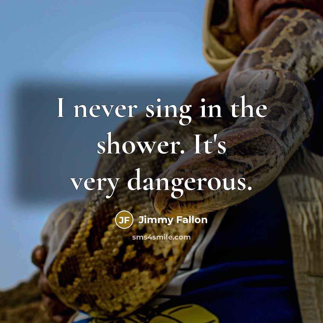 “I never sing in the shower. It's very dangerous.…” quote by Jimmy Fallon