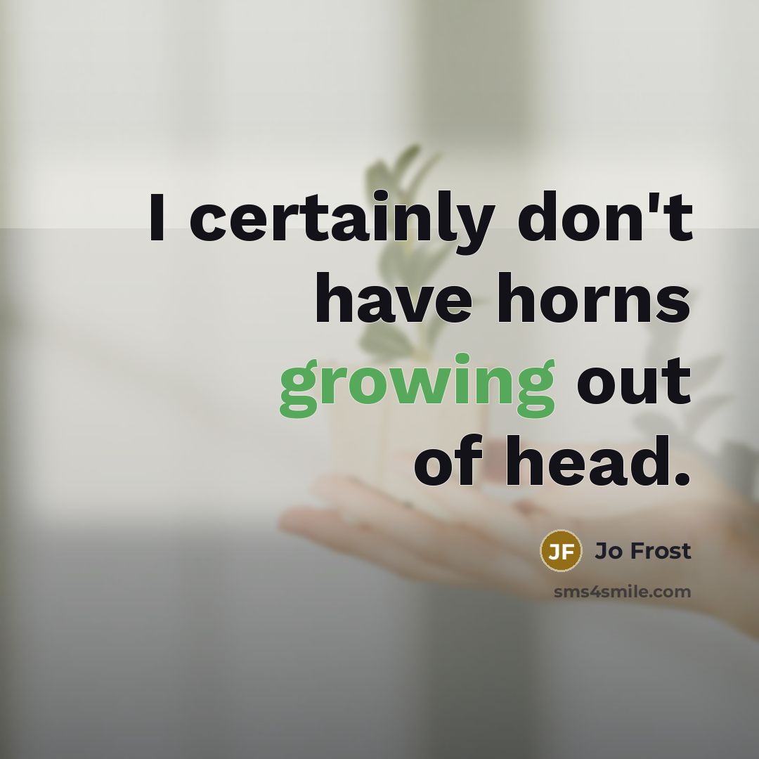 “I certainly don't have horns growing out of head.…” quote by Jo Frost