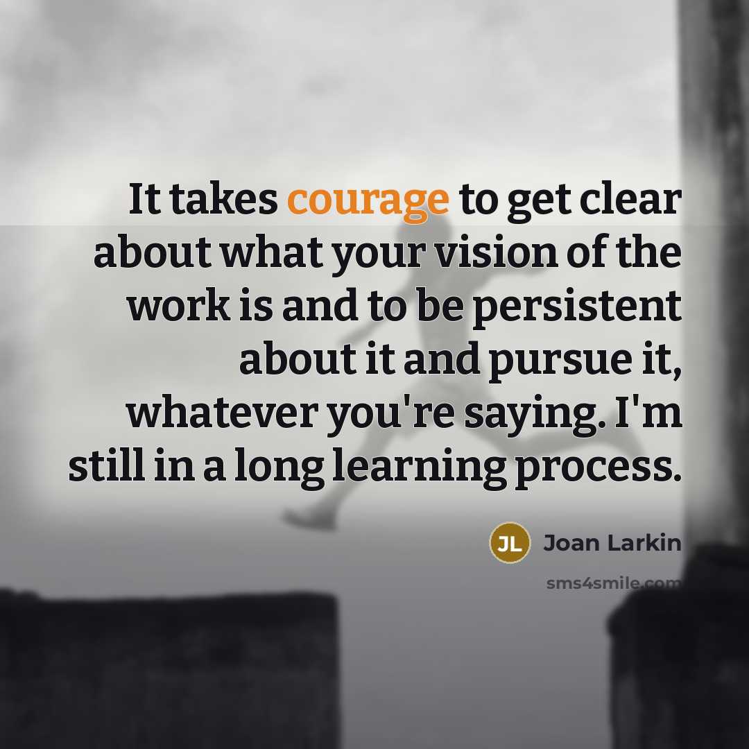 “It takes courage to get clear about what your vision…” quote by Joan Larkin