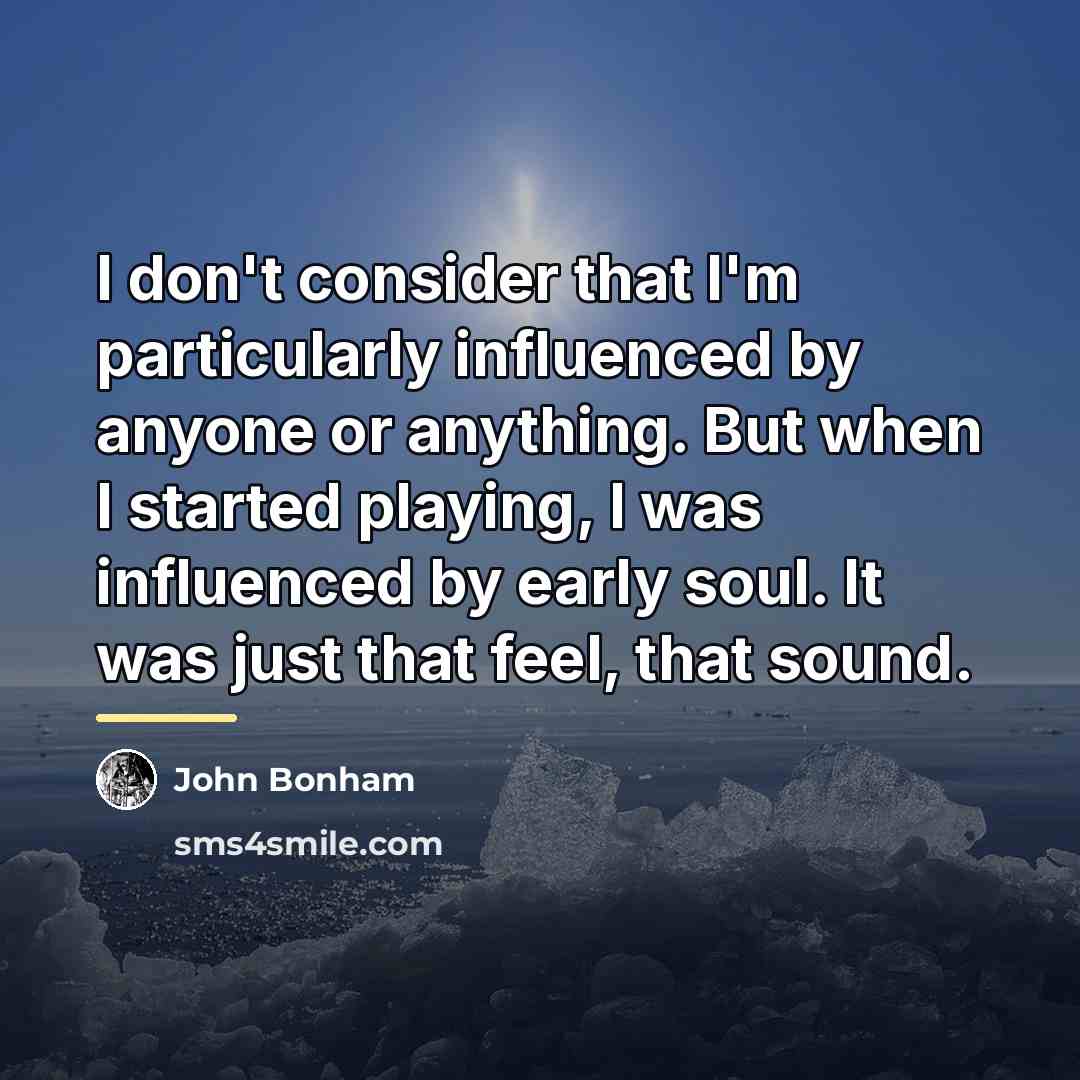 “I don't consider that I'm particularly influenced by anyone or…” quote by John Bonham