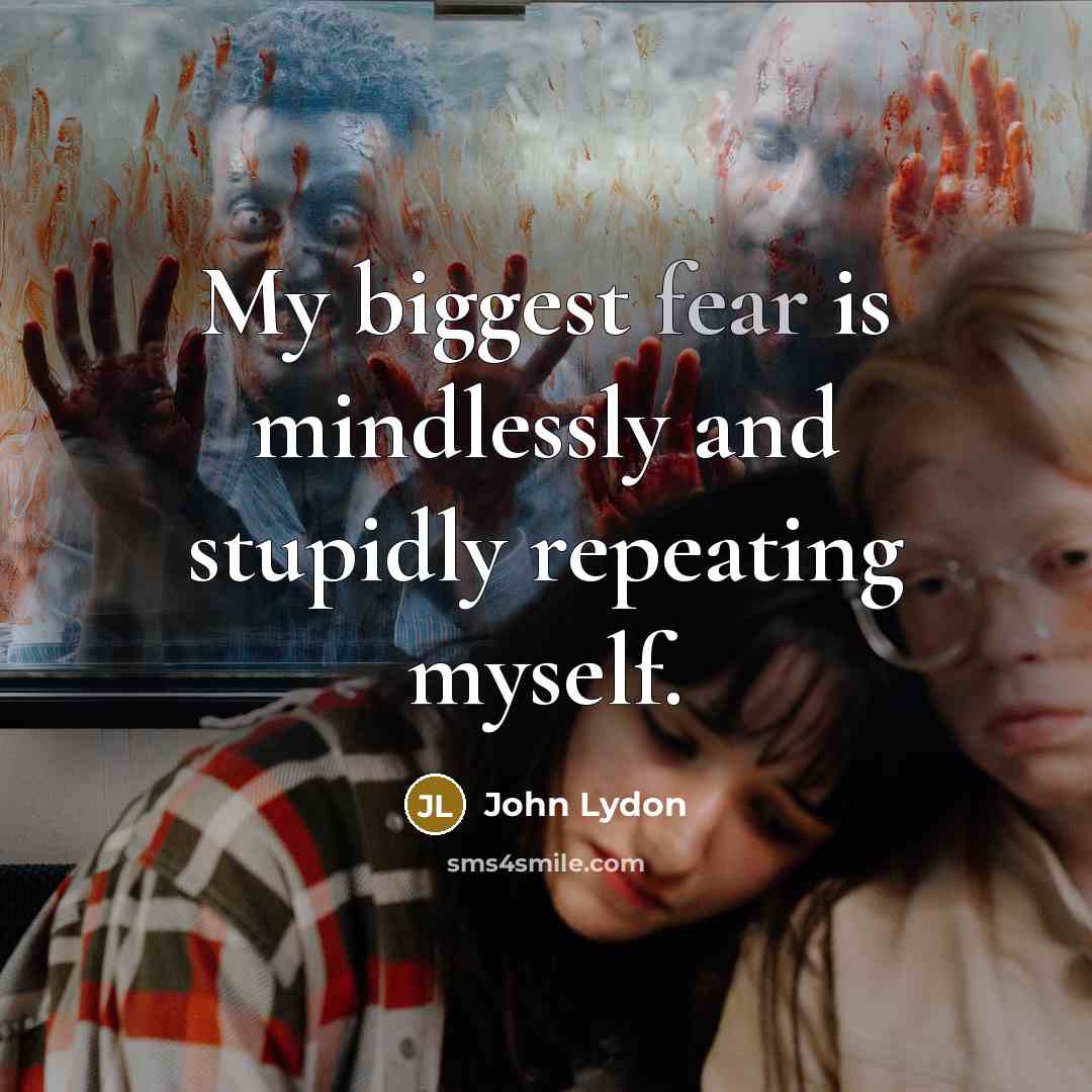 “My biggest fear is mindlessly and stupidly repeating myself.…” quote by John Lydon