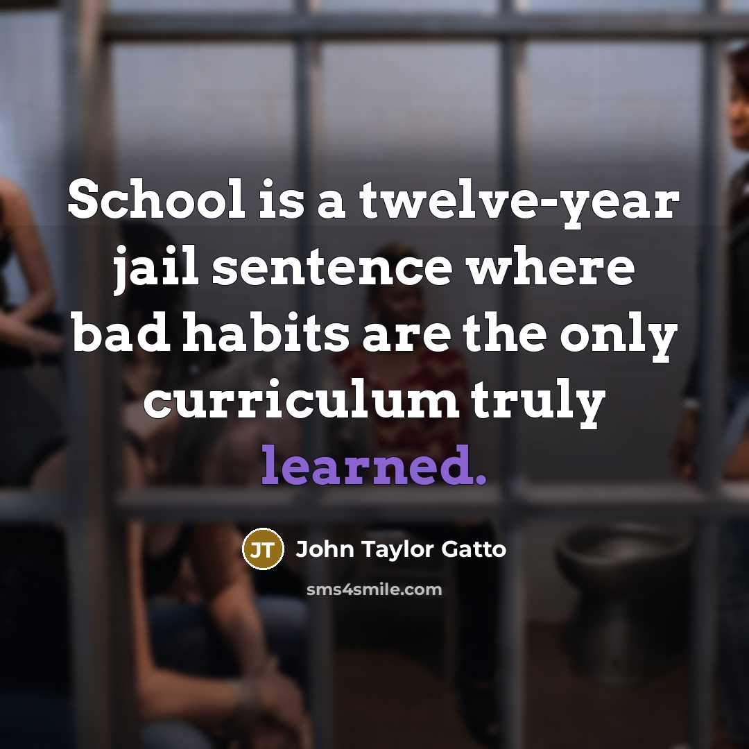 “School is a twelve-year jail sentence where bad habits are…” quote by John Taylor Gatto