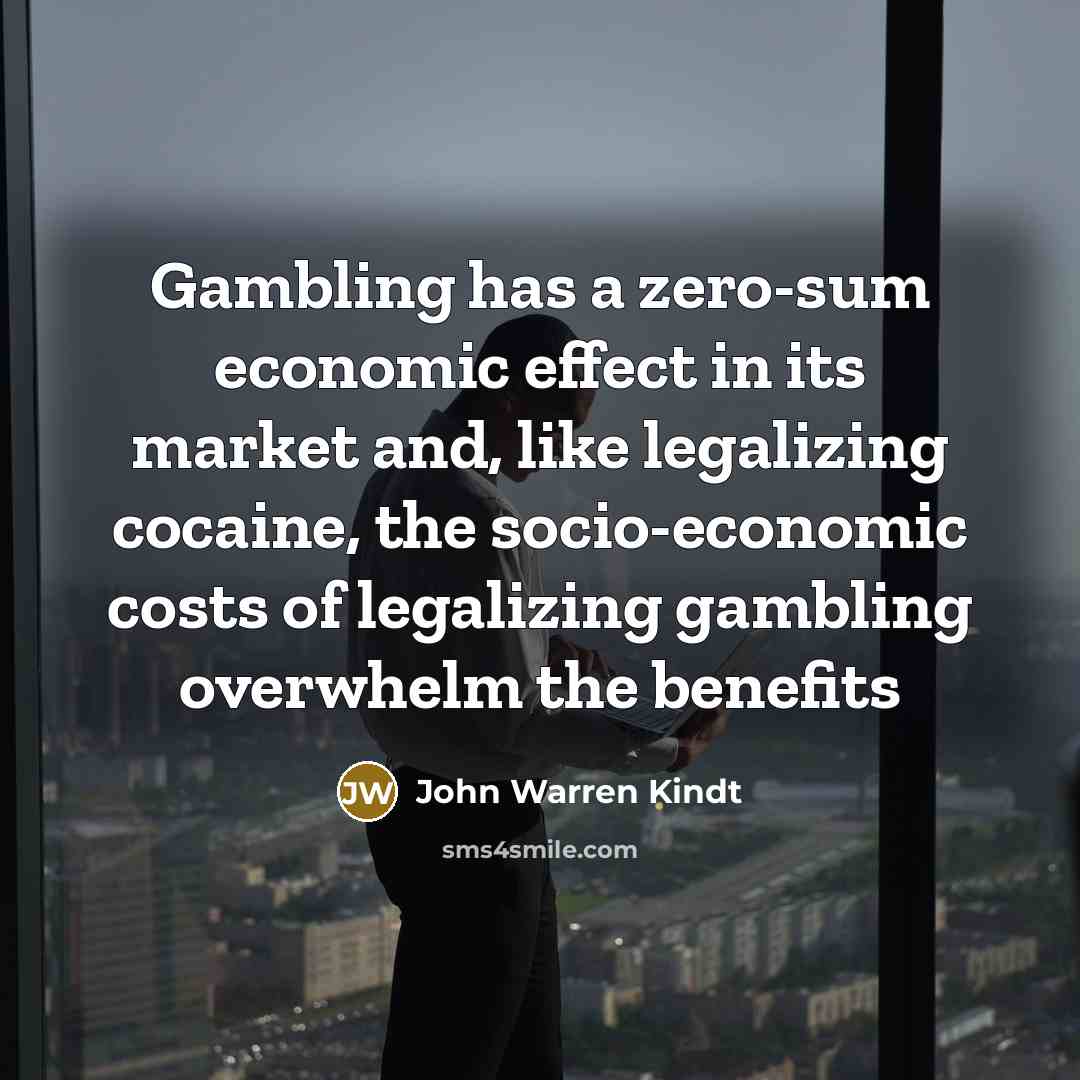 “Gambling has a zero-sum economic effect in its market and,…” quote by John Warren Kindt