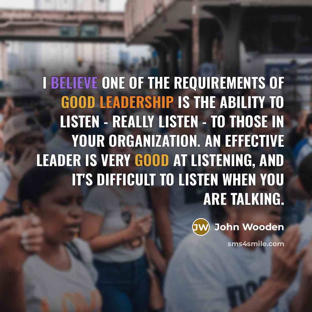 “I believe one of the requirements of good leadership is…” quote by John Wooden