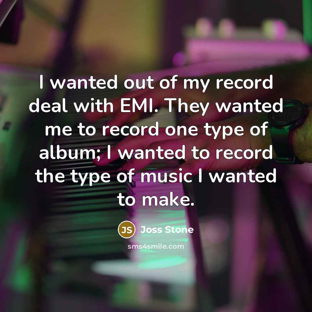 “I wanted out of my record deal with EMI. They…” quote by Joss Stone