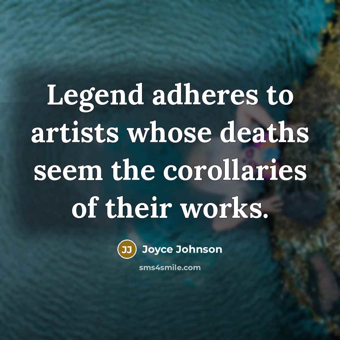“Legend adheres to artists whose deaths seem the corollaries of…” quote by Joyce Johnson