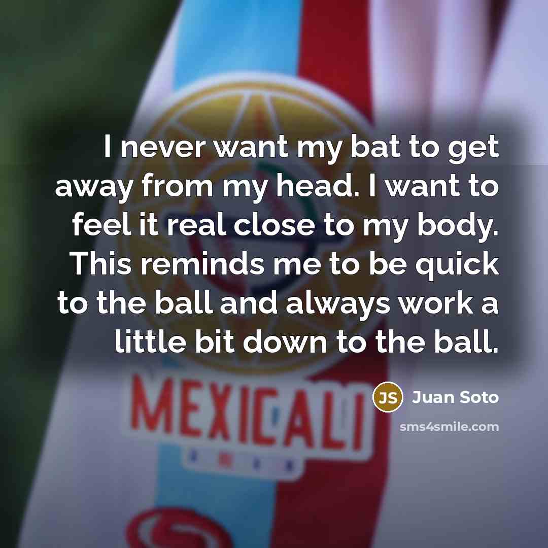 “I never want my bat to get away from my…” quote by Juan Soto