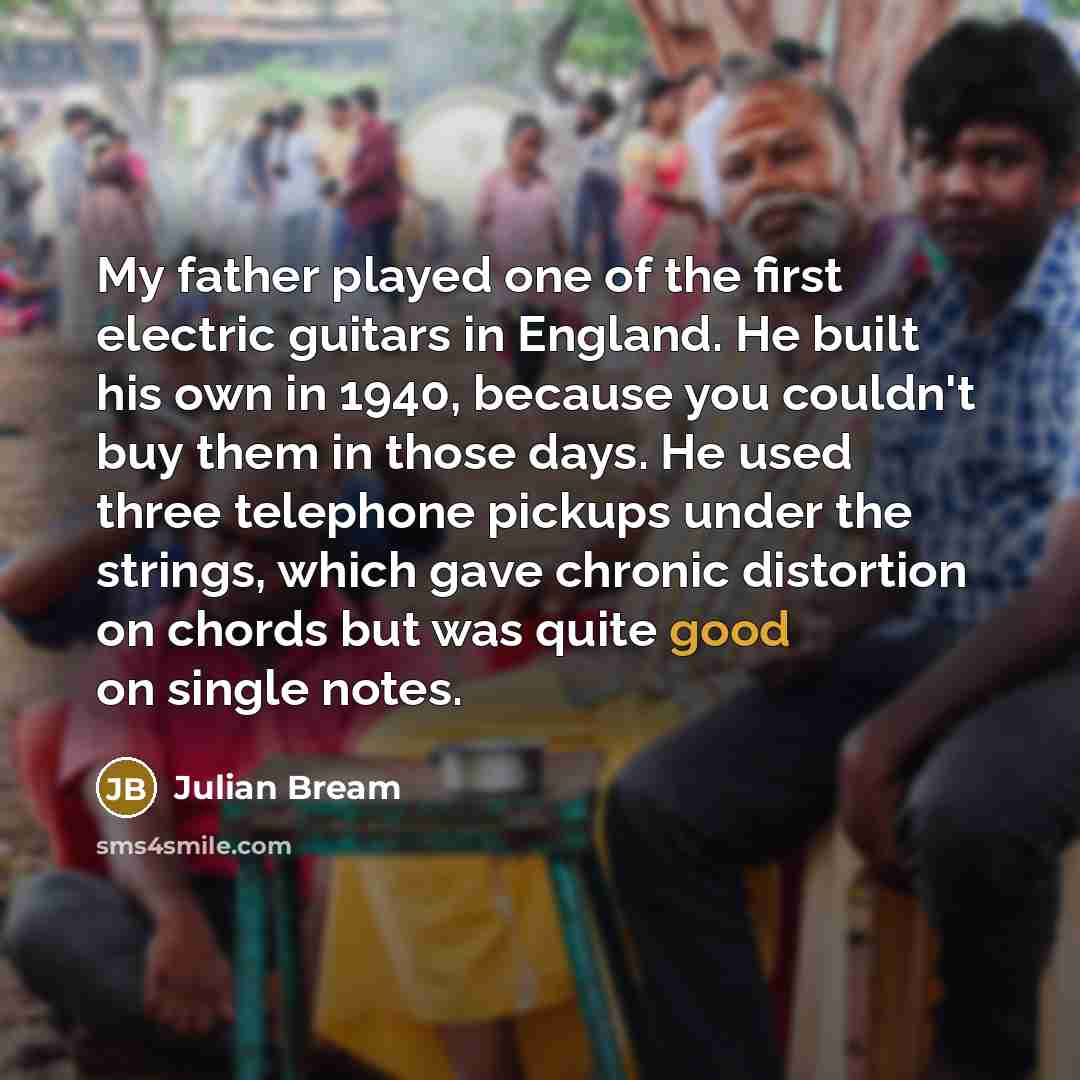 “My father played one of the first electric guitars in…” quote by Julian Bream