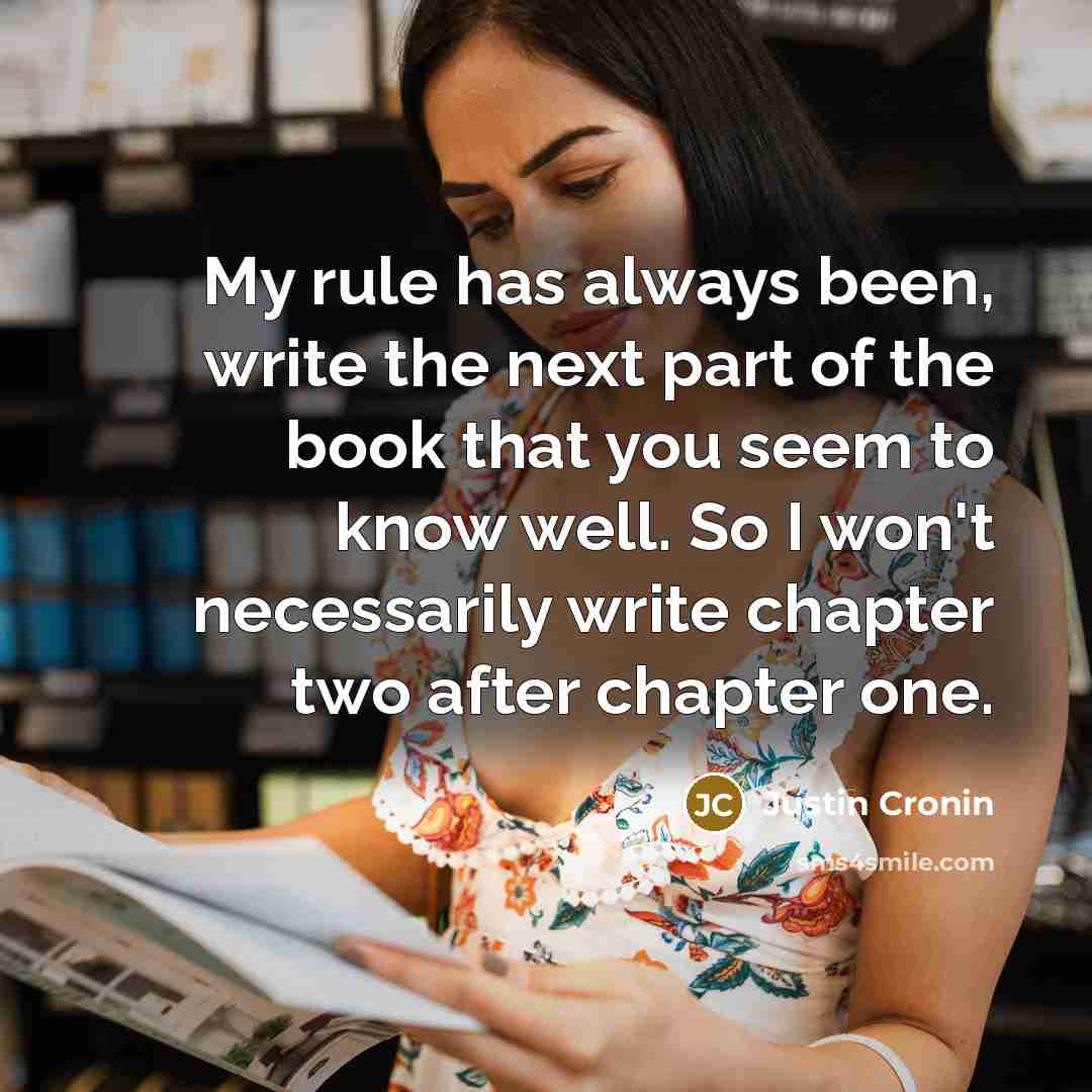 “My rule has always been, write the next part of…” quote by Justin Cronin