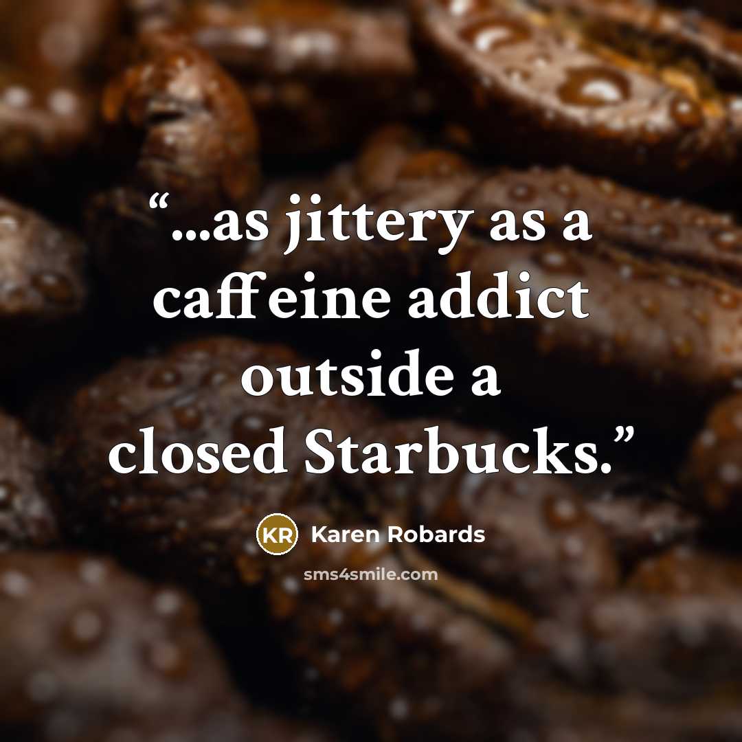 “...as jittery as a caffeine addict outside a closed Starbucks.” quote by Karen Robards