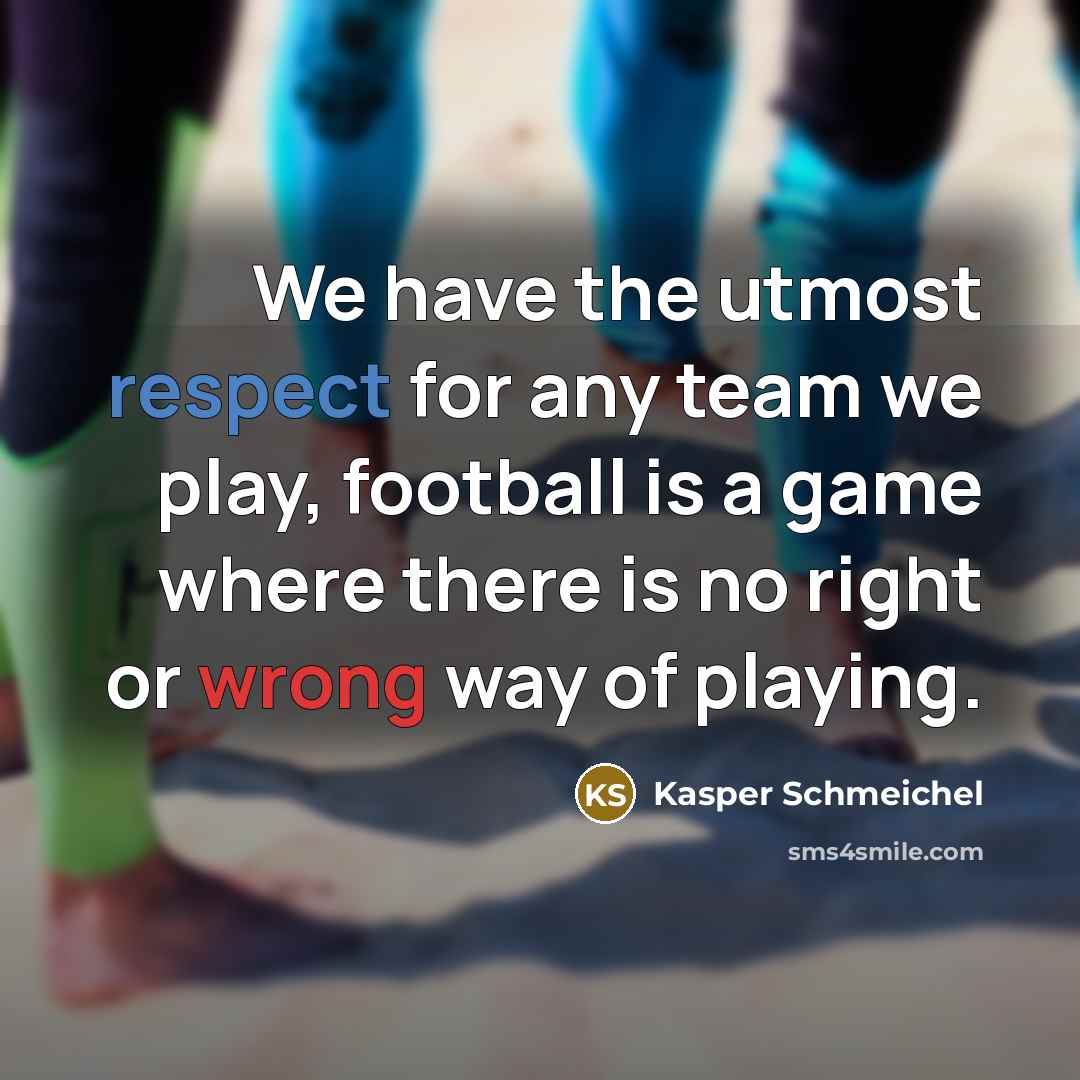 “We have the utmost respect for any team we play,…” quote by Kasper Schmeichel