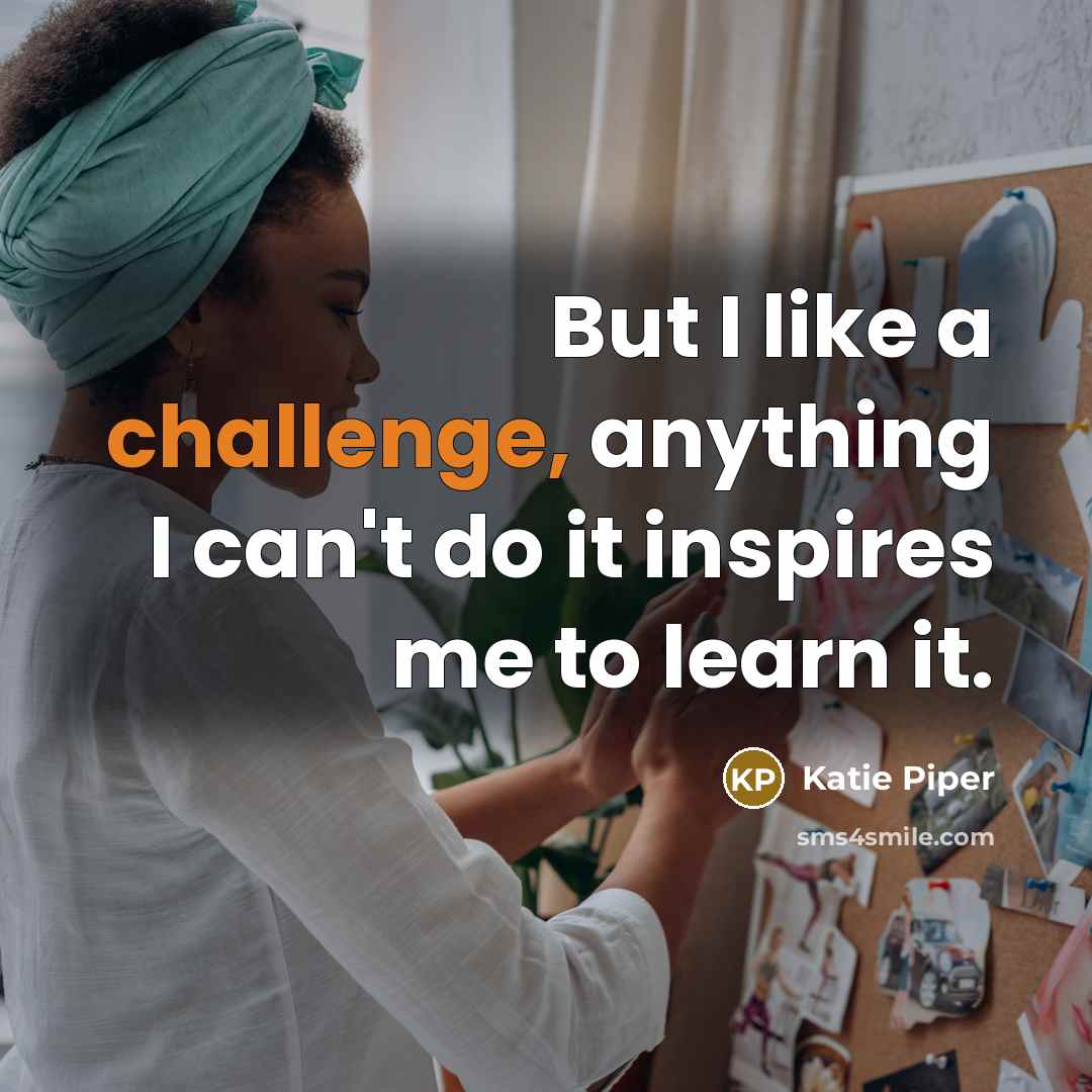 “But I like a challenge, anything I can't do it…” quote by Katie Piper