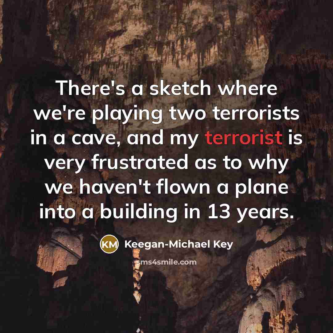 “There's a sketch where we're playing two terrorists in a…” quote by Keegan-Michael Key