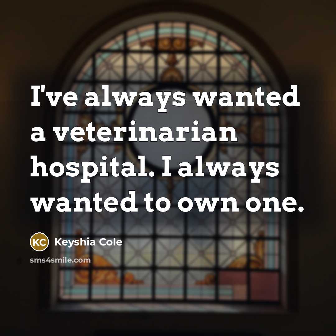 “I've always wanted a veterinarian hospital. I always wanted to…” quote by Keyshia Cole