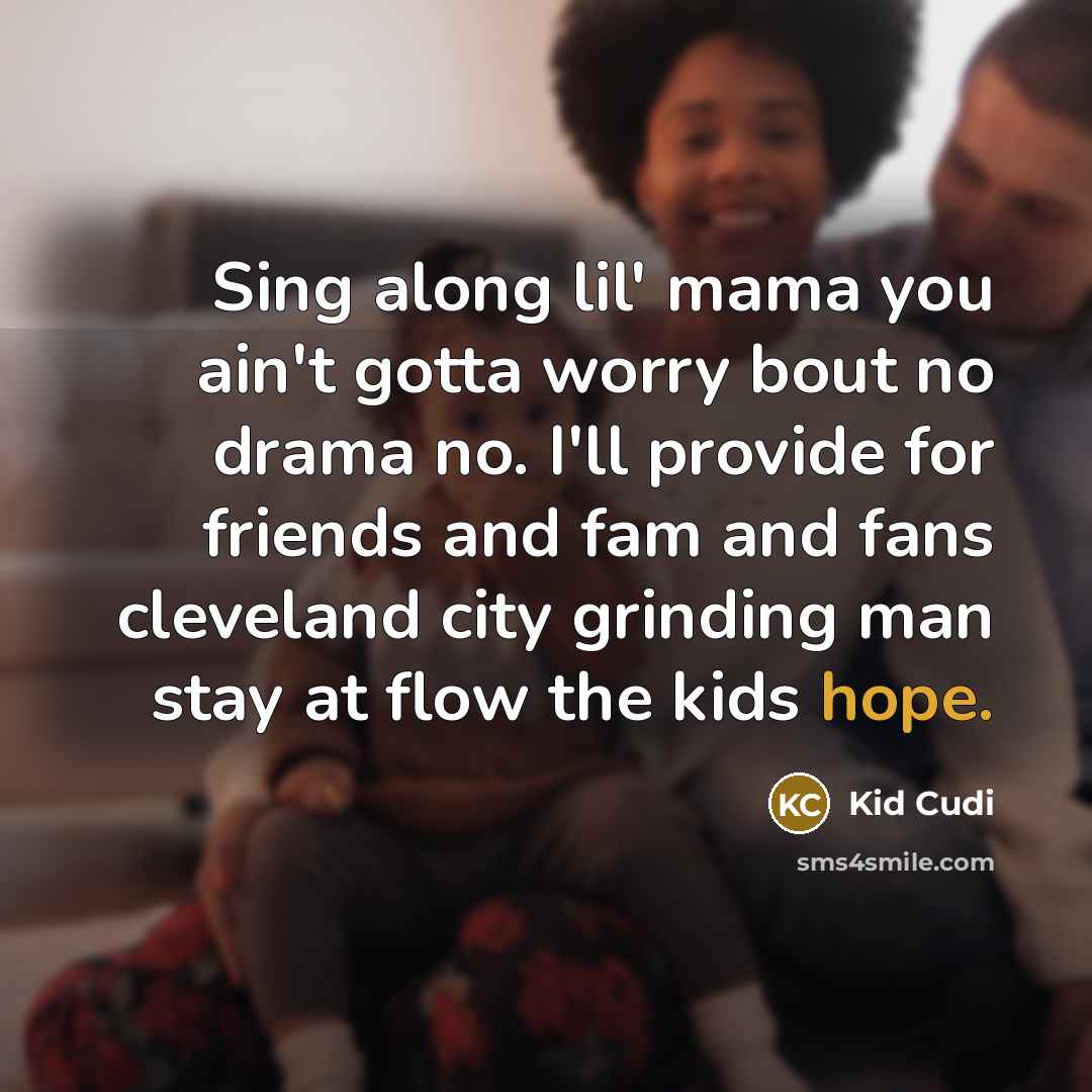 “Sing along lil' mama you ain't gotta worry bout no…” quote by Kid Cudi