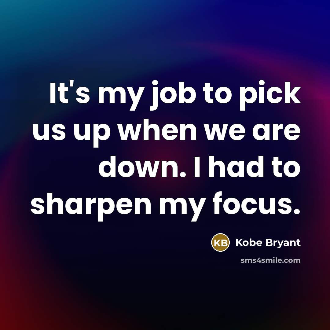 “It's my job to pick us up when we are…” quote by Kobe Bryant