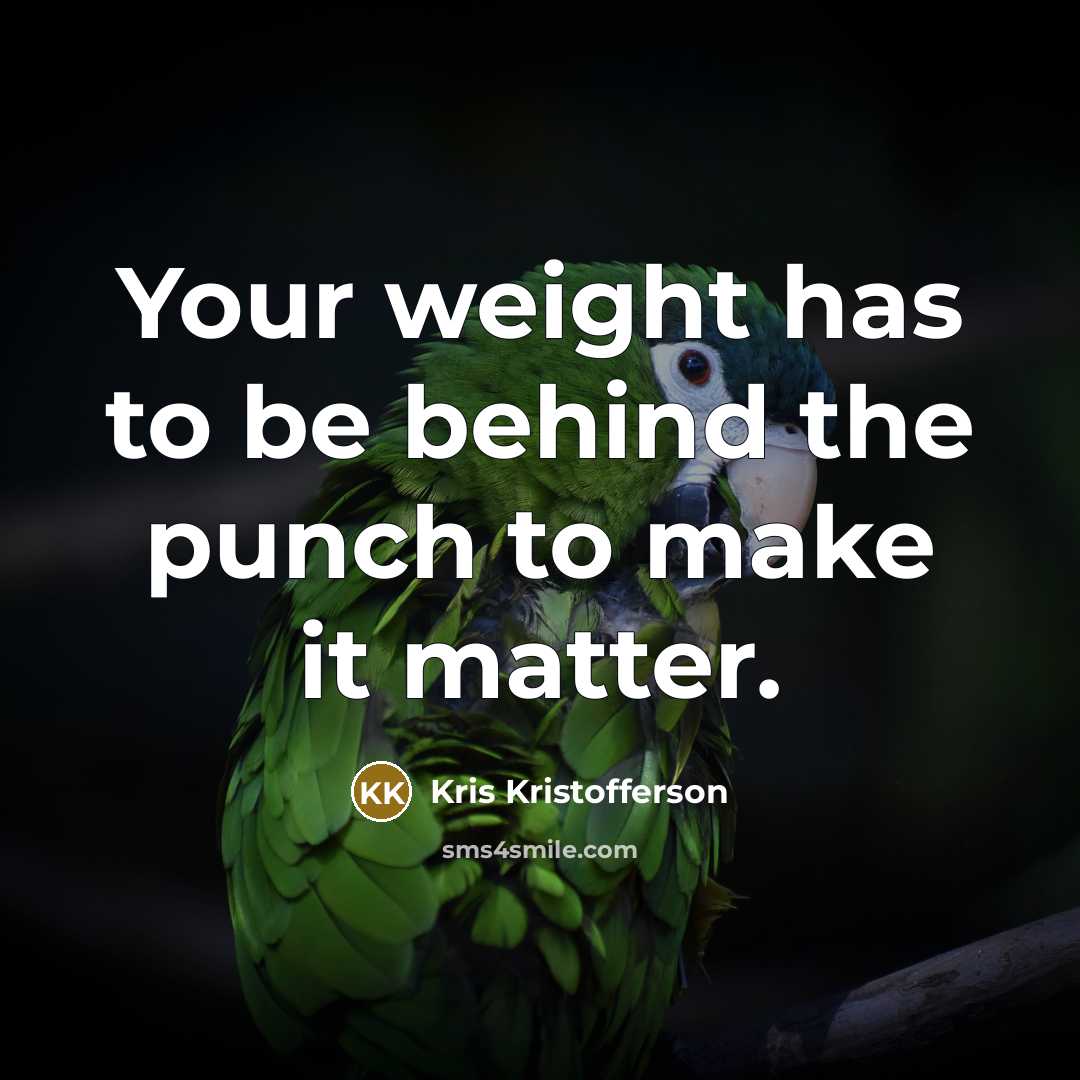 “Your weight has to be behind the punch to make…” quote by Kris Kristofferson