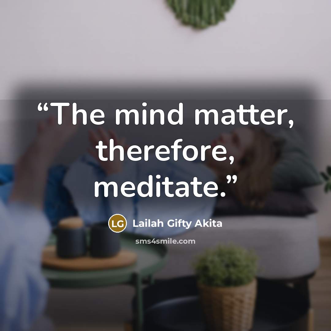“The mind matter, therefore, meditate.” quote by Lailah Gifty Akita