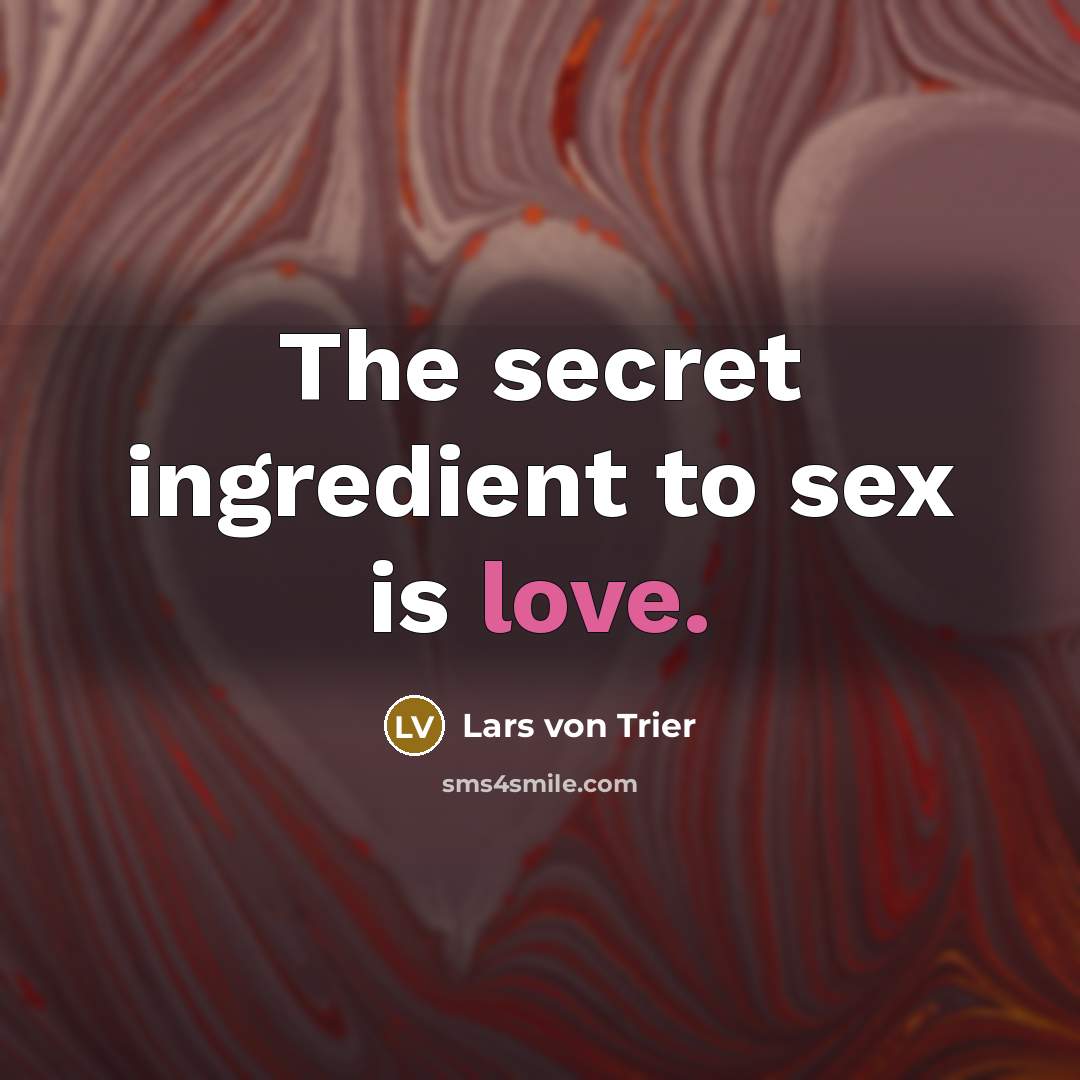 “The secret ingredient to sex is love.…” quote by Lars von Trier
