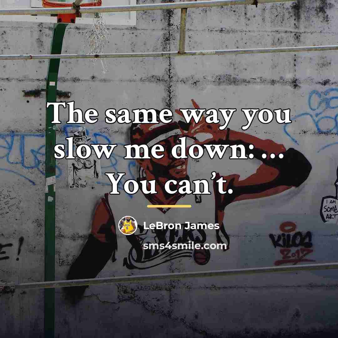 “The same way you slow me down: … You can’t.…” quote by LeBron James