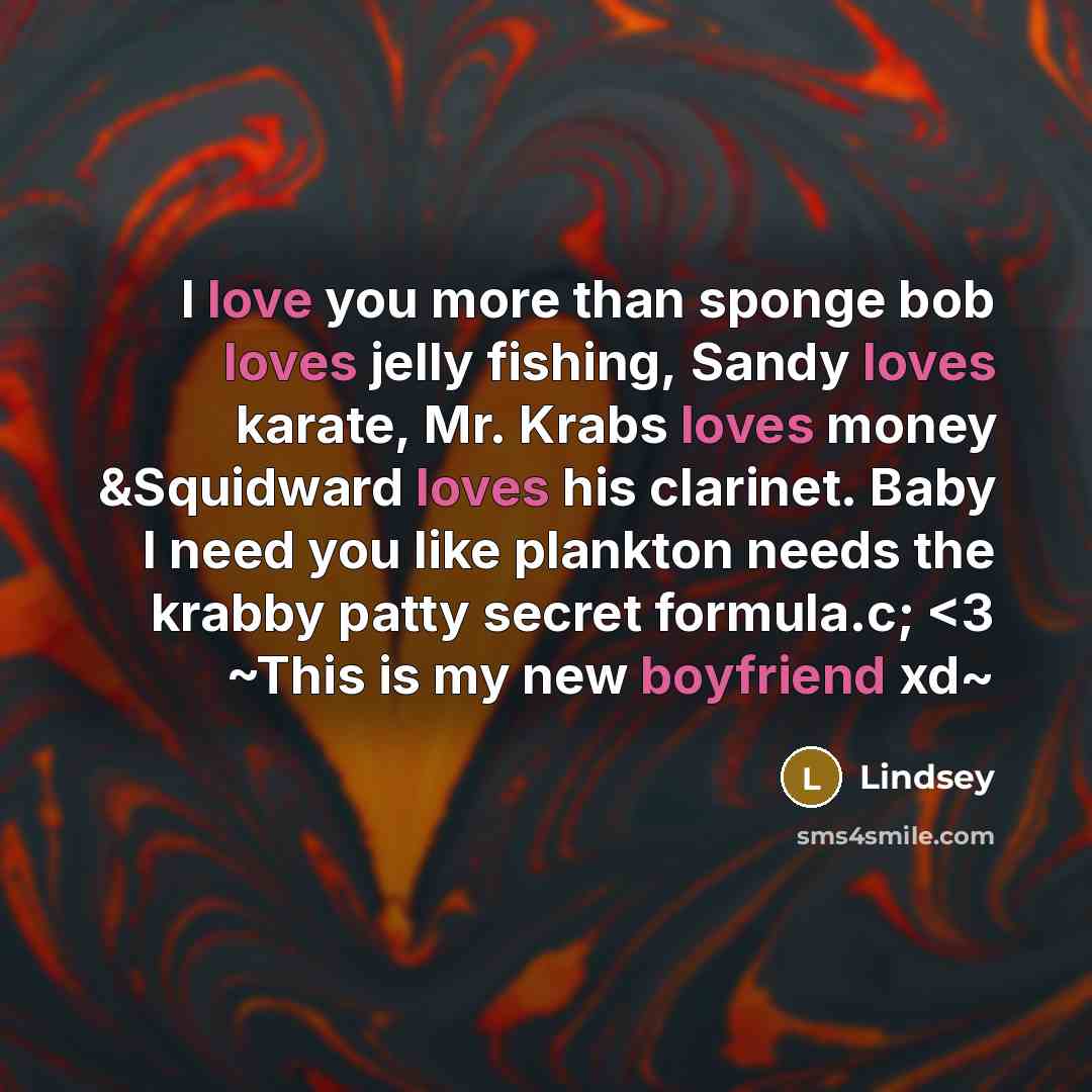 “I love you more than sponge bob loves jelly fishing,…” quote by Lindsey