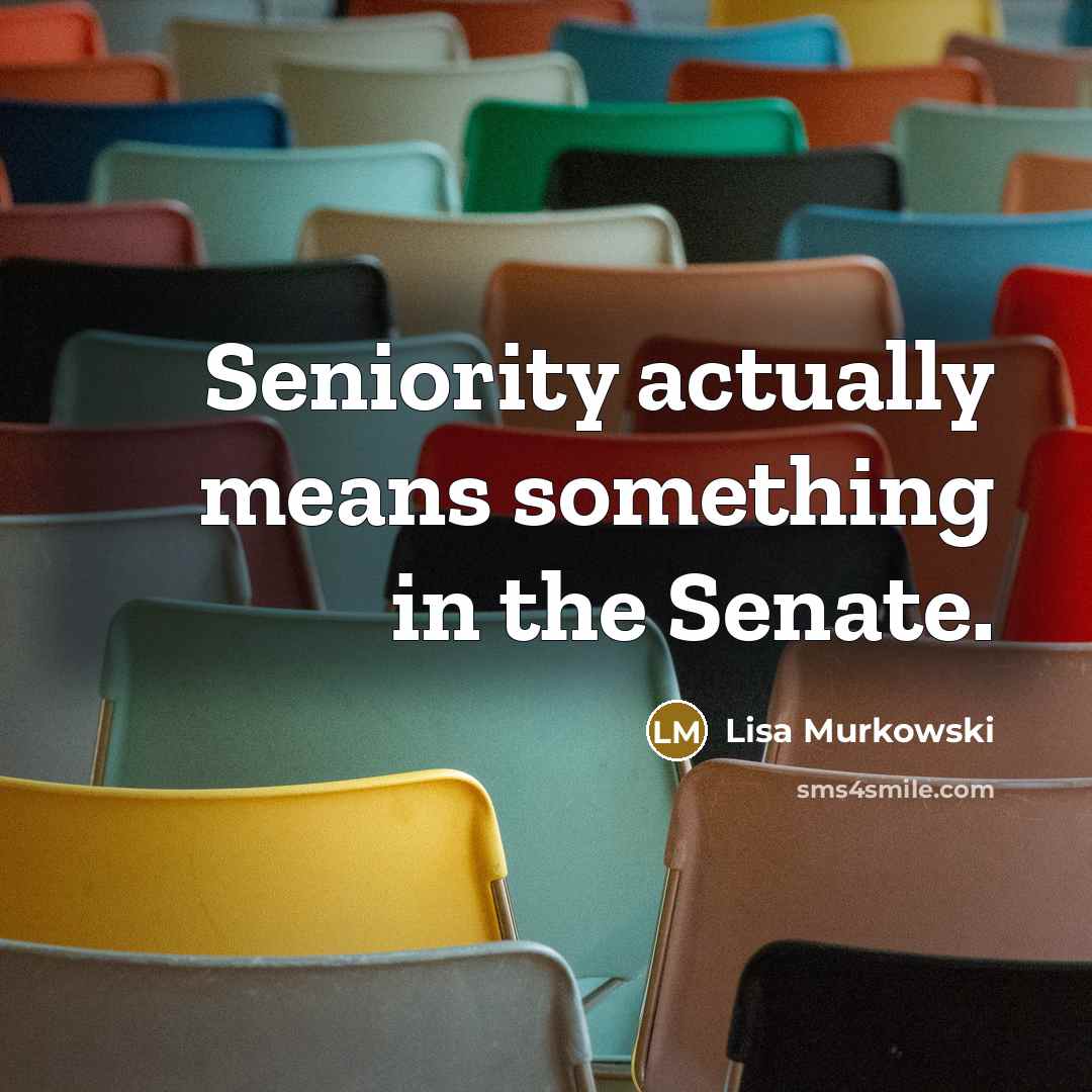 “Seniority actually means something in the Senate.…” quote by Lisa Murkowski