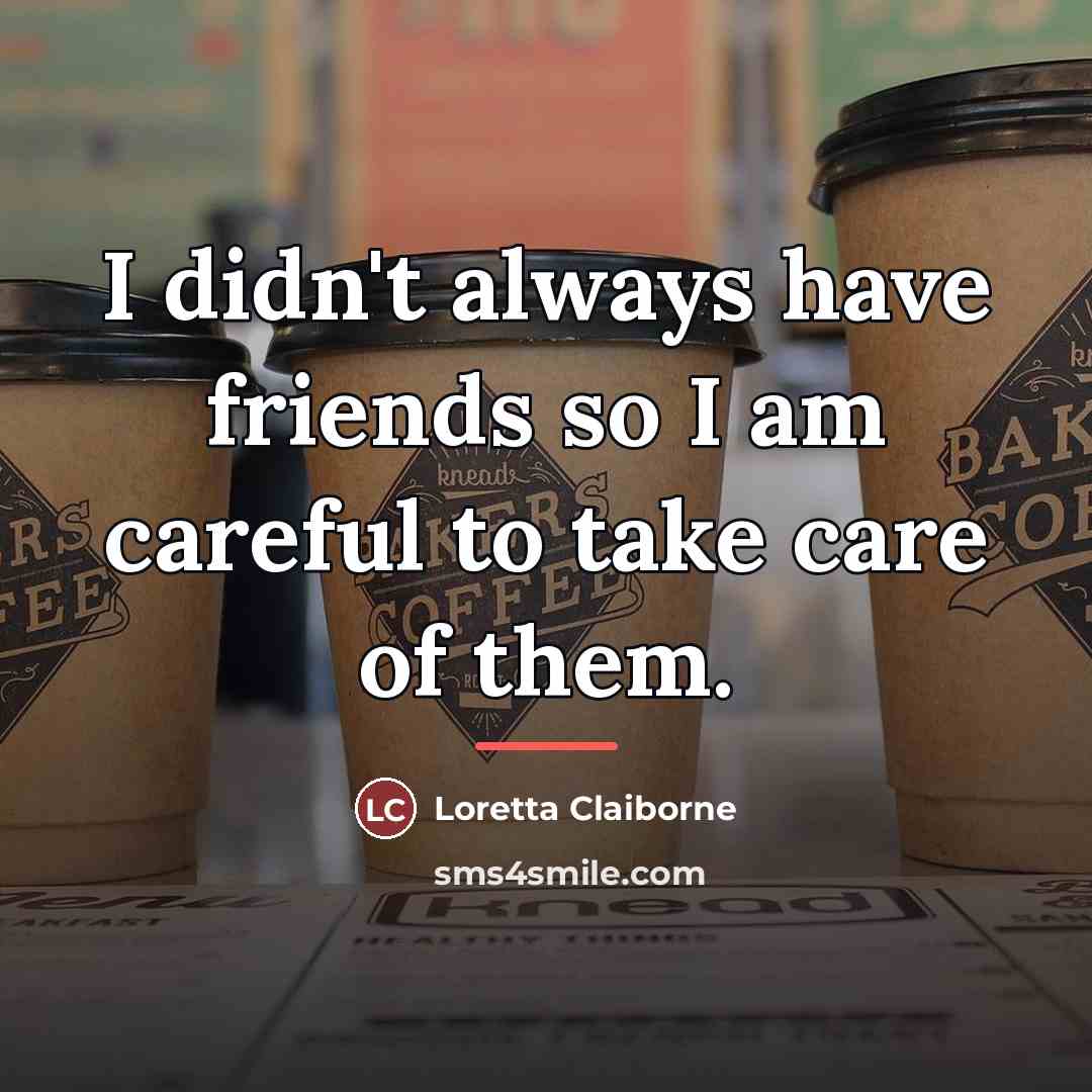“I didn't always have friends so I am careful to…” quote by Loretta Claiborne