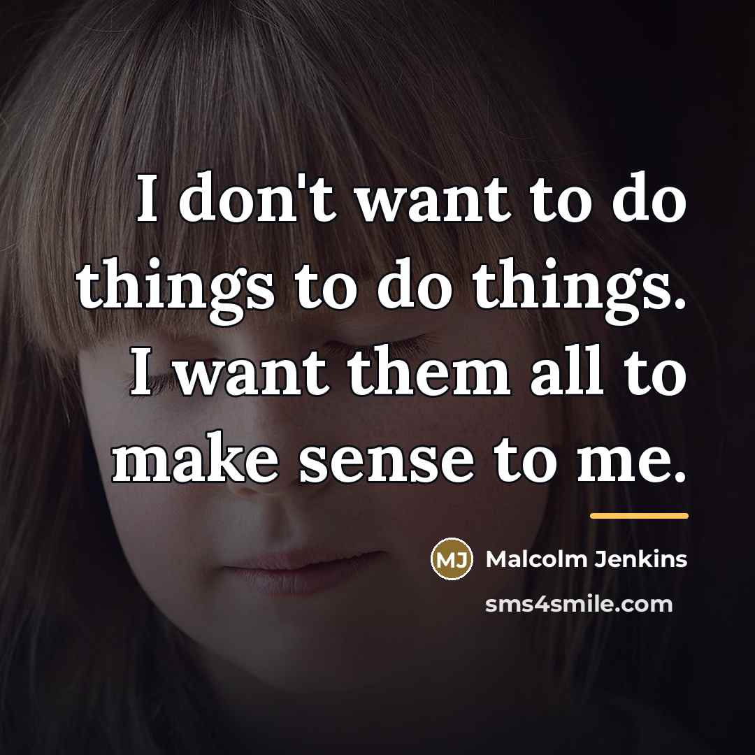 “I don't want to do things to do things. I…” quote by Malcolm Jenkins
