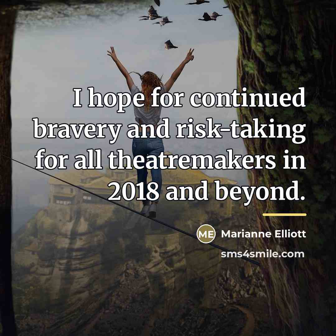 “I hope for continued bravery and risk-taking for all theatremakers…” quote by Marianne Elliott