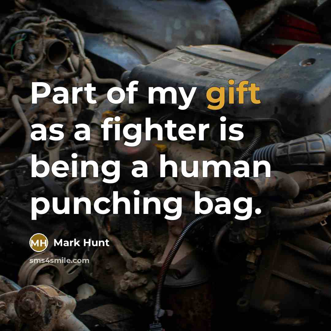 “Part of my gift as a fighter is being a…” quote by Mark Hunt