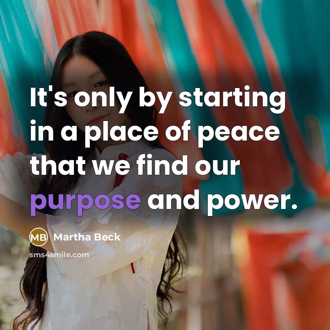 “It's only by starting in a place of peace that…” quote by Martha Beck