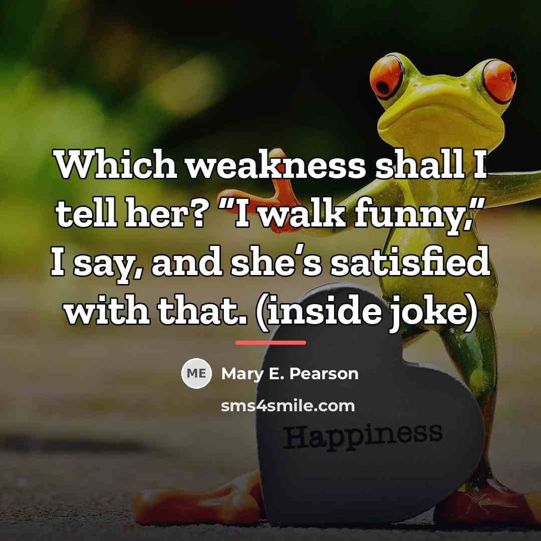 “Which weakness shall I tell her? “I walk funny,” I…” quote by Mary E. Pearson