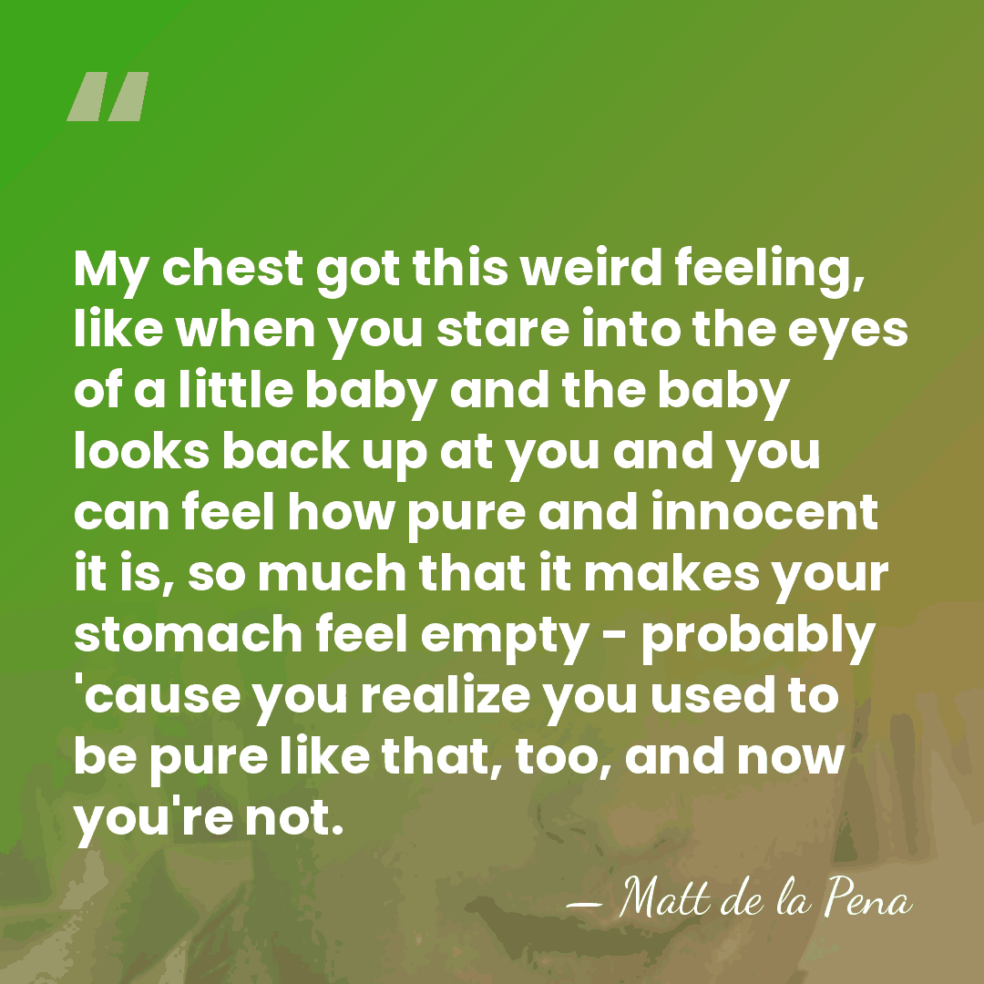 My chest got this weird feeling, like when you stare into the&hellip; - Matt de la Pena