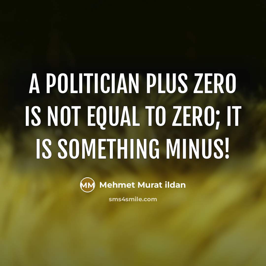 “A politician plus zero is not equal to zero; it…” quote by Mehmet Murat Ildan