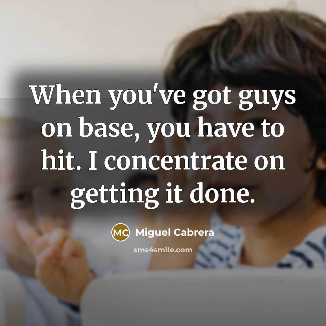“When you've got guys on base, you have to hit.…” quote by Miguel Cabrera