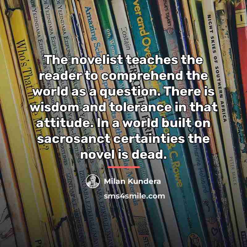 “The novelist teaches the reader to comprehend the world as…” quote by Milan Kundera
