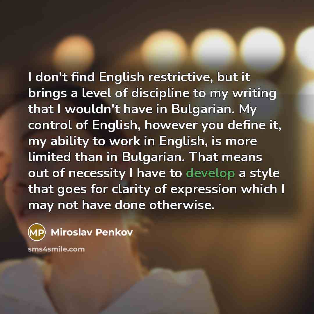 “I don't find English restrictive, but it brings a level…” quote by Miroslav Penkov