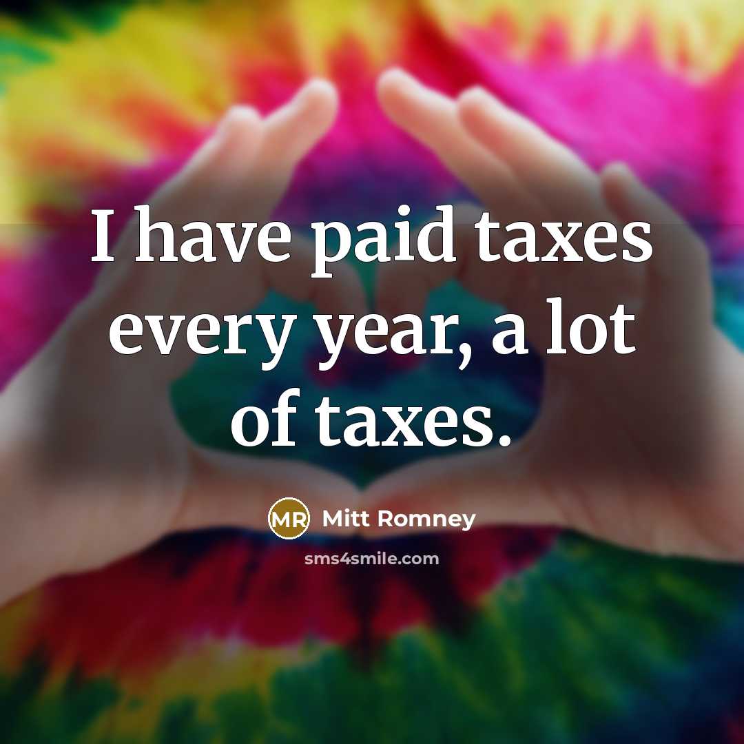 “I have paid taxes every year, a lot of taxes.…” quote by Mitt Romney