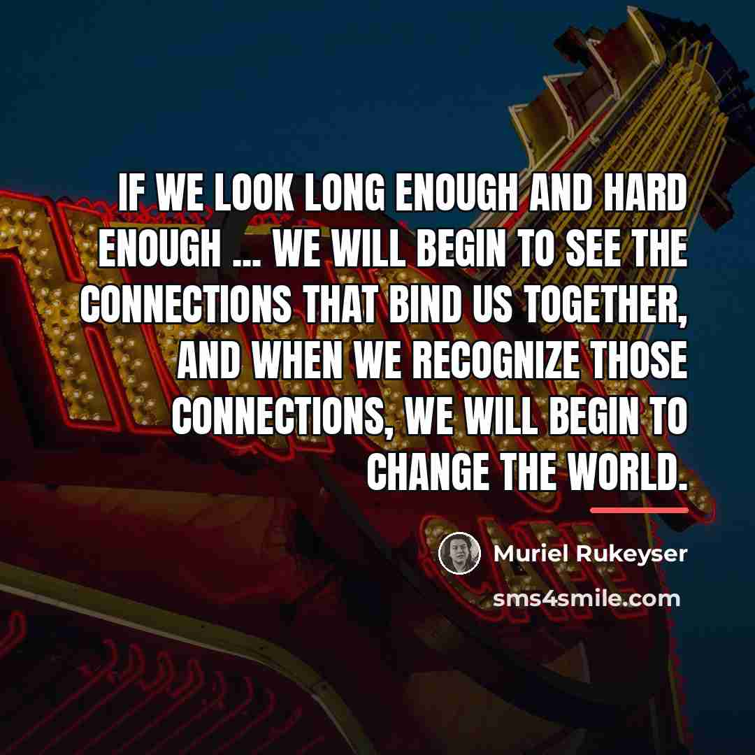 “If we look long enough and hard enough ... we…” quote by Muriel Rukeyser