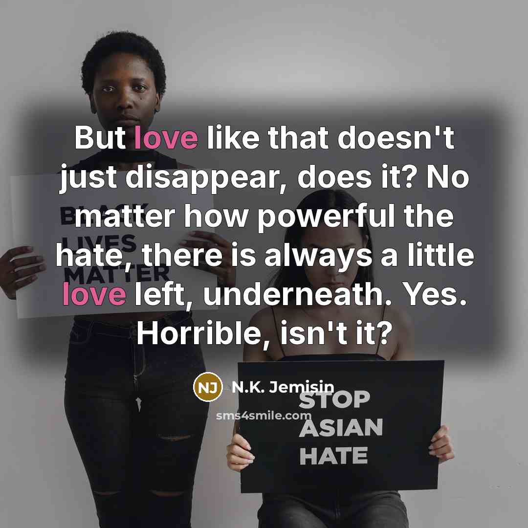 “But love like that doesn't just disappear, does it? No…” quote by N.K. Jemisin