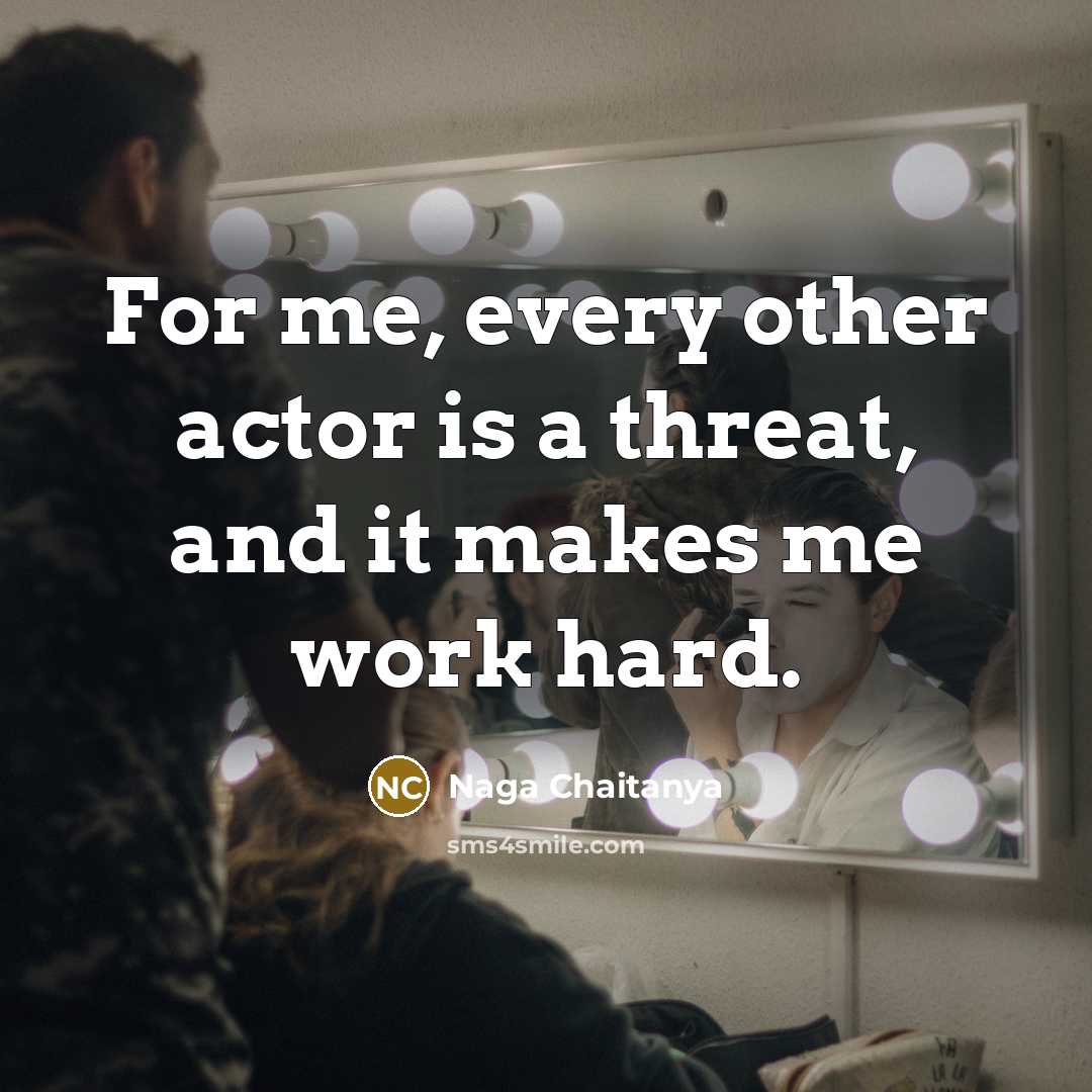 “For me, every other actor is a threat, and it…” quote by Naga Chaitanya