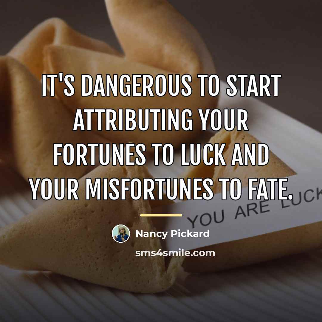 “It's dangerous to start attributing your fortunes to luck and…” quote by Nancy Pickard