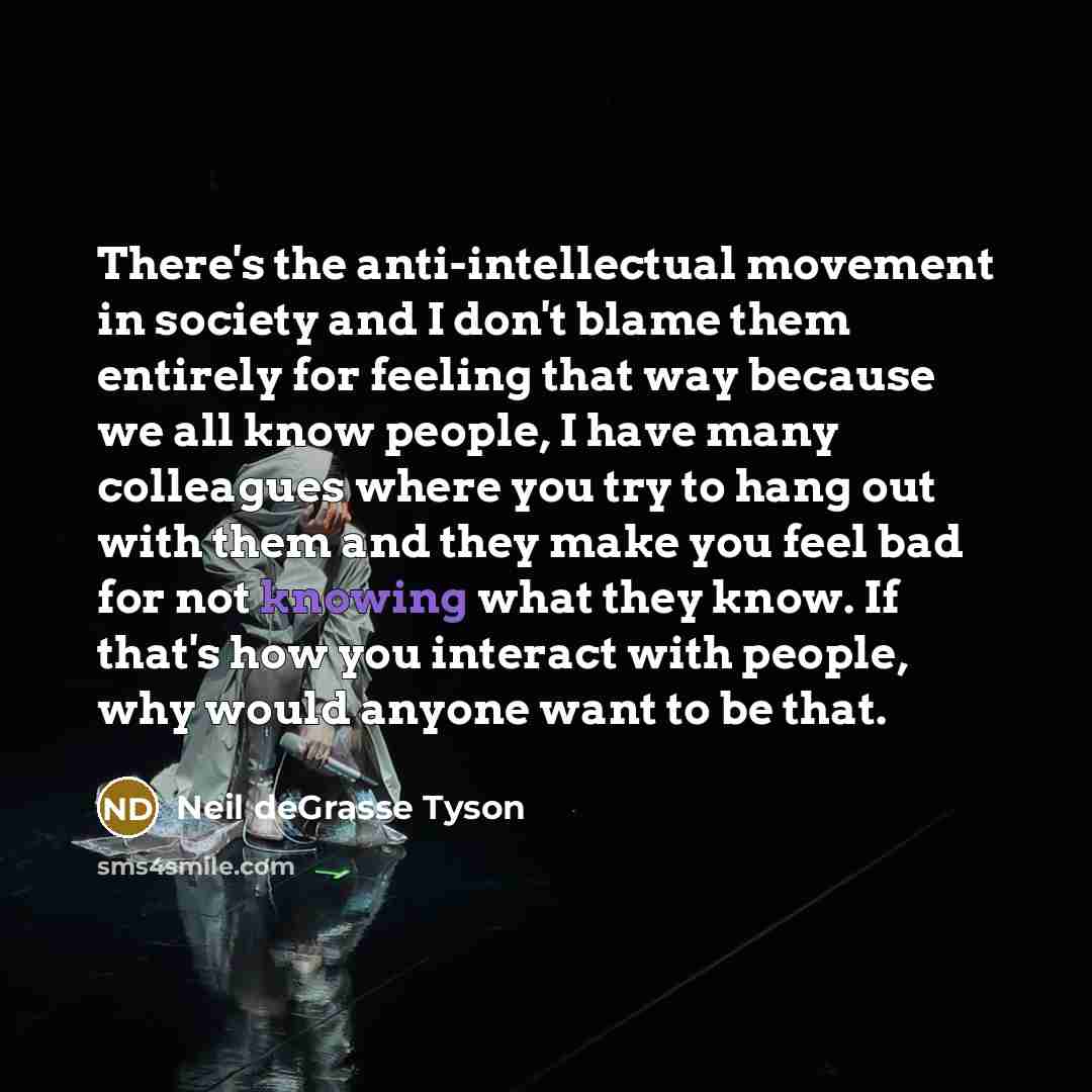 “There's the anti-intellectual movement in society and I don't blame…” quote by Neil deGrasse Tyson