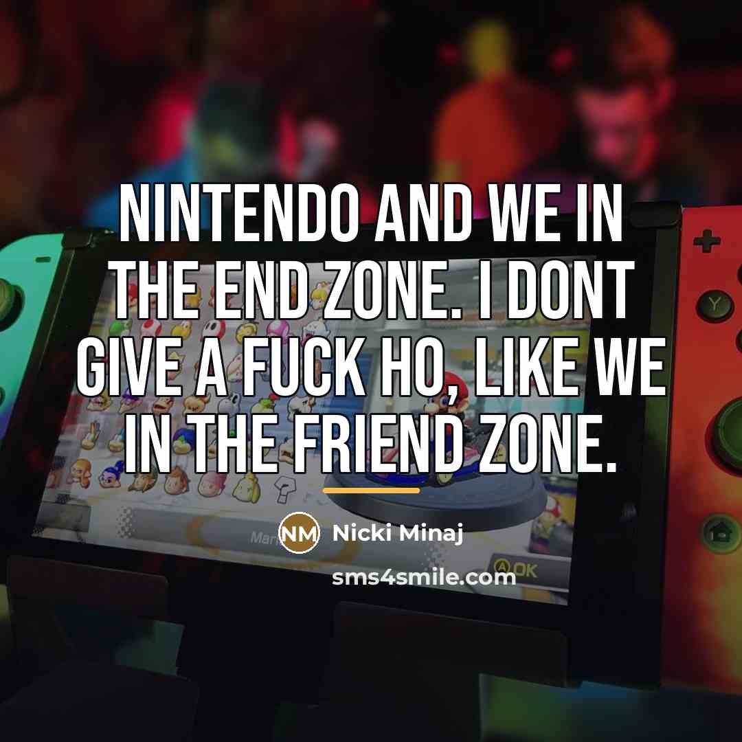 “Nintendo and we in the end zone. I dont give…” quote by Nicki Minaj