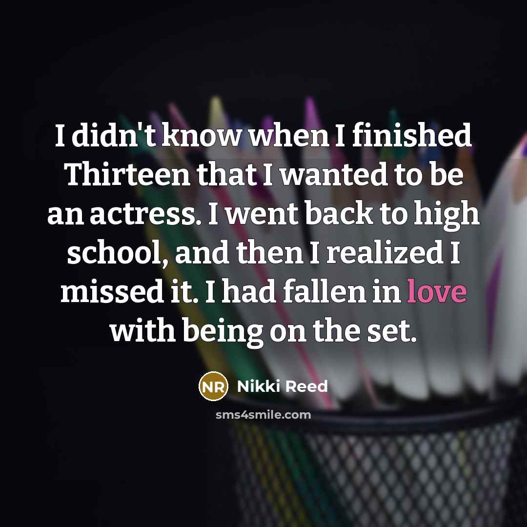 “I didn't know when I finished Thirteen that I wanted…” quote by Nikki Reed