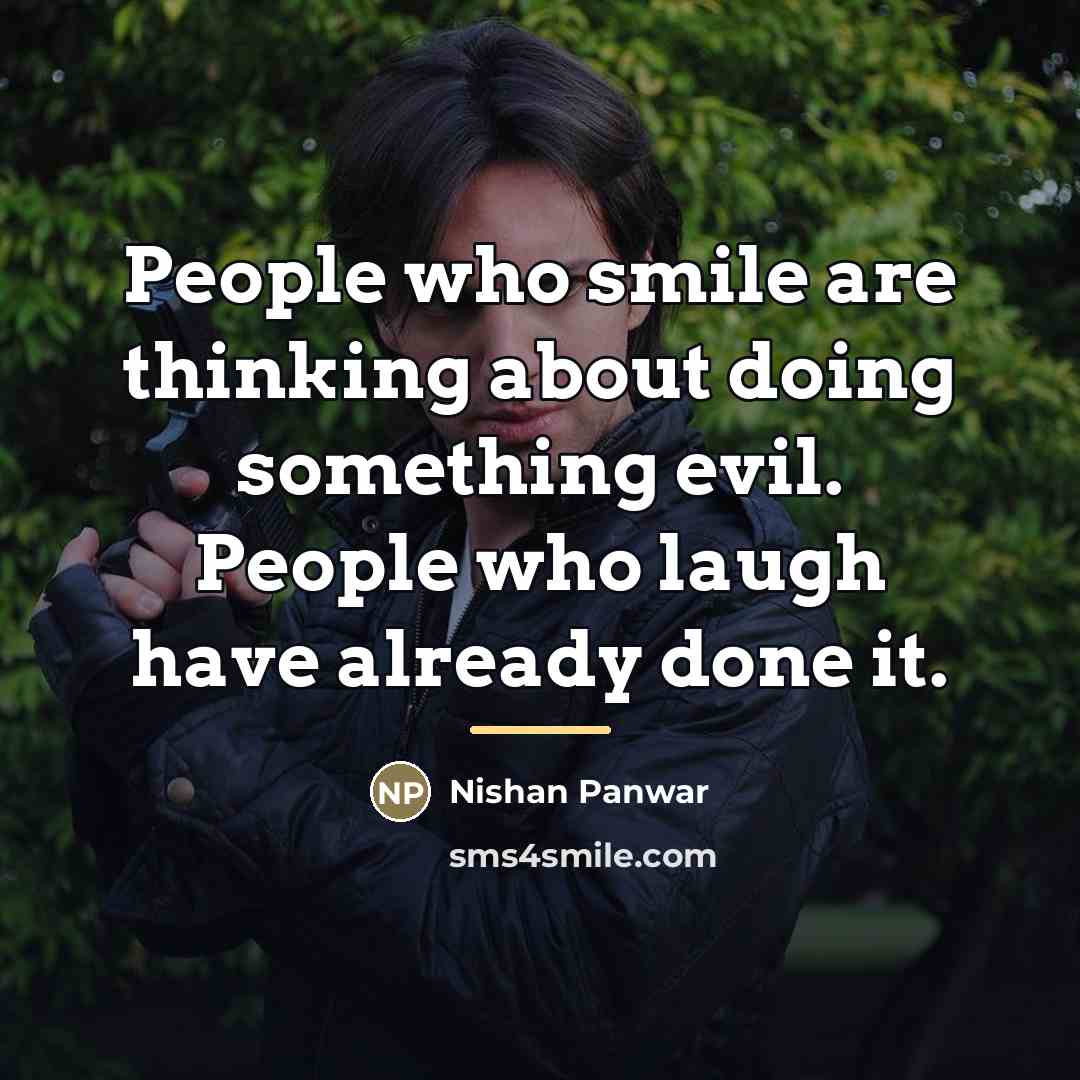 “People who smile are thinking about doing something evil. People…” quote by Nishan Panwar