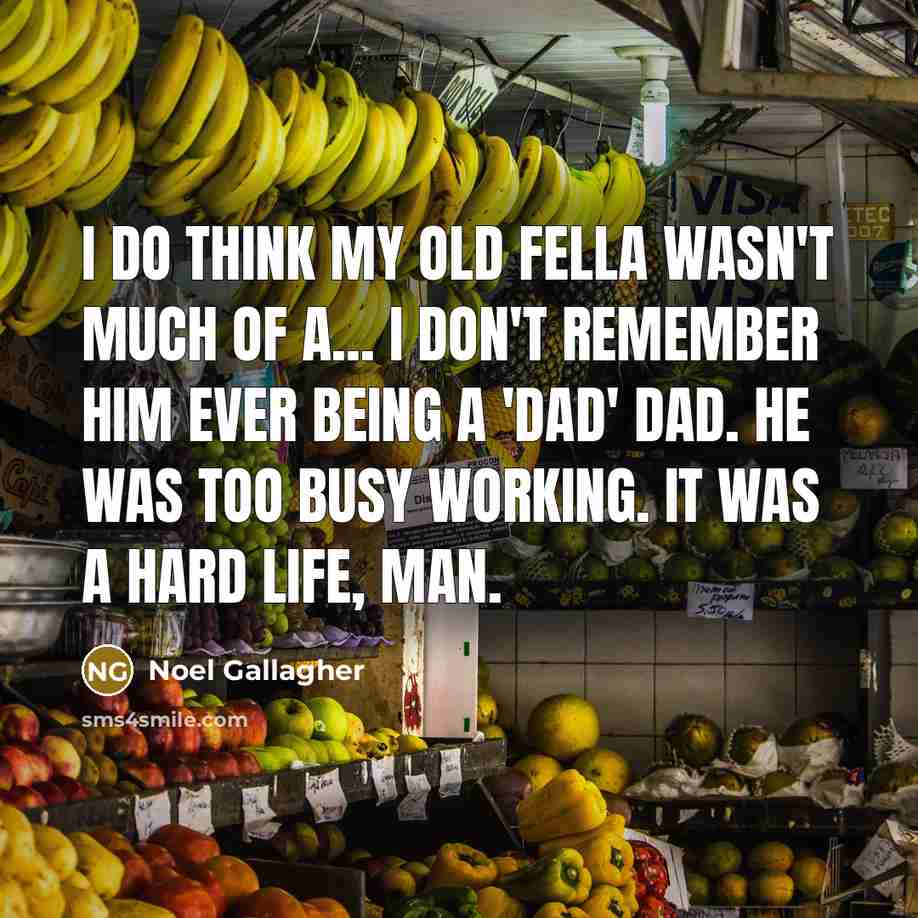 “I do think my old fella wasn't much of a...…” quote by Noel Gallagher