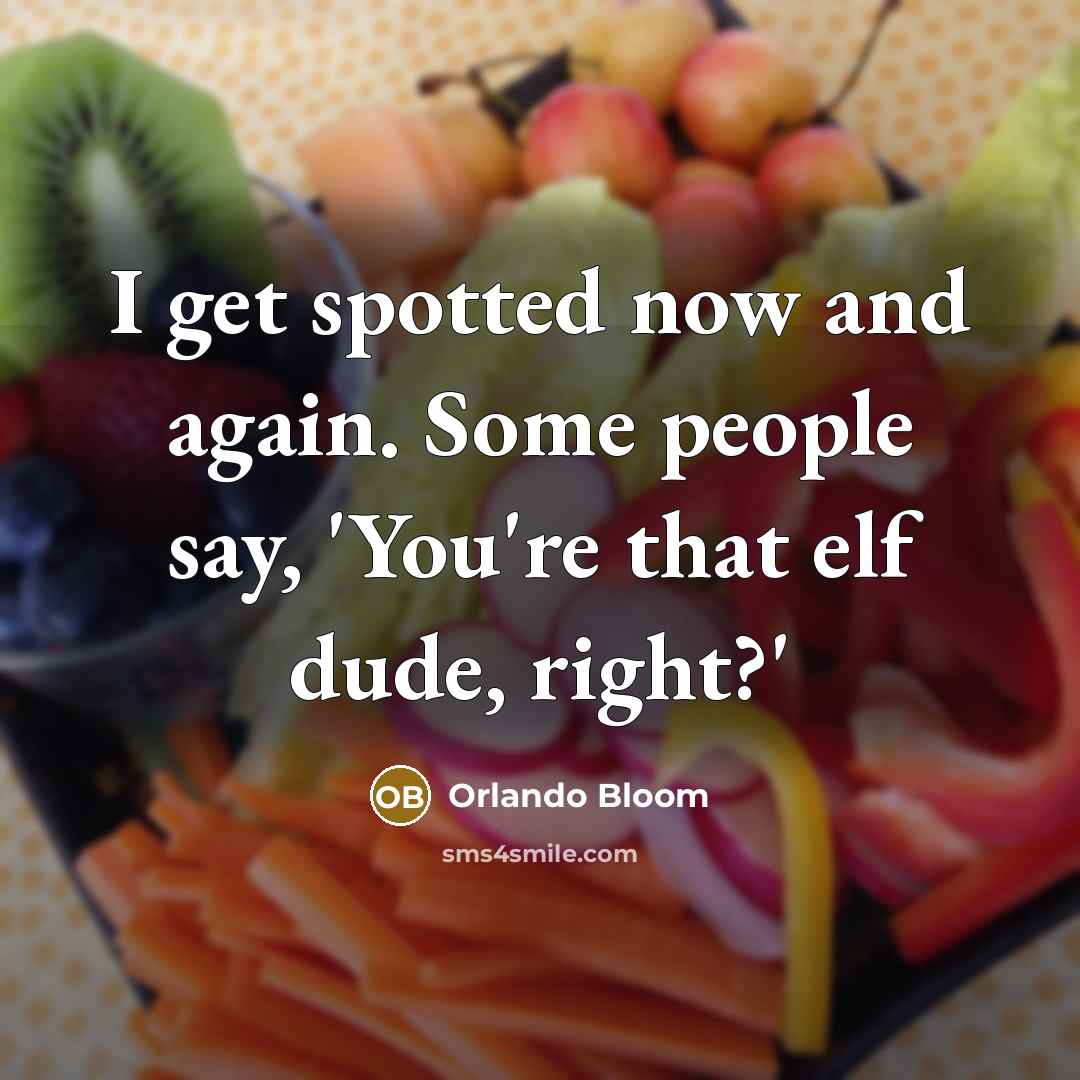 “I get spotted now and again. Some people say, 'You're that elf dude, right?'” quote by Orlando Bloom